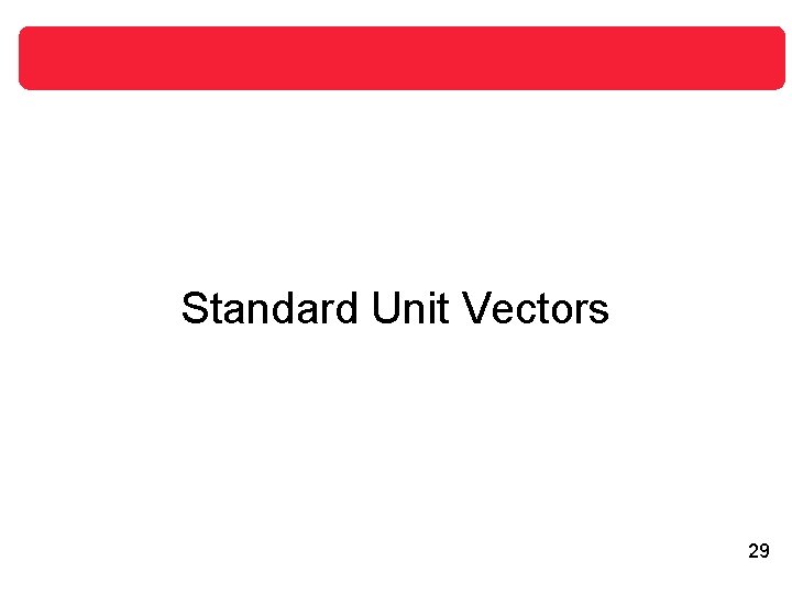 Standard Unit Vectors 29 Standard Unit Vectors 29