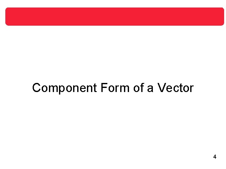 Component Form of a Vector 4 Component Form of a Vector 4