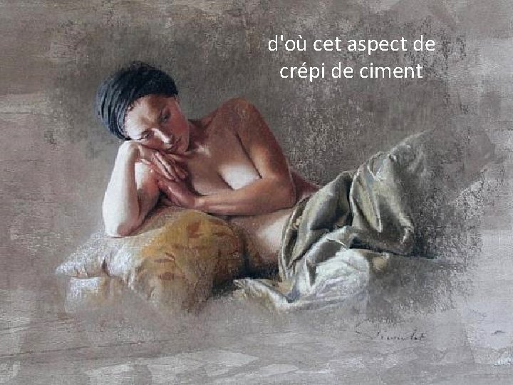 d'où cet aspect de crépi de ciment 