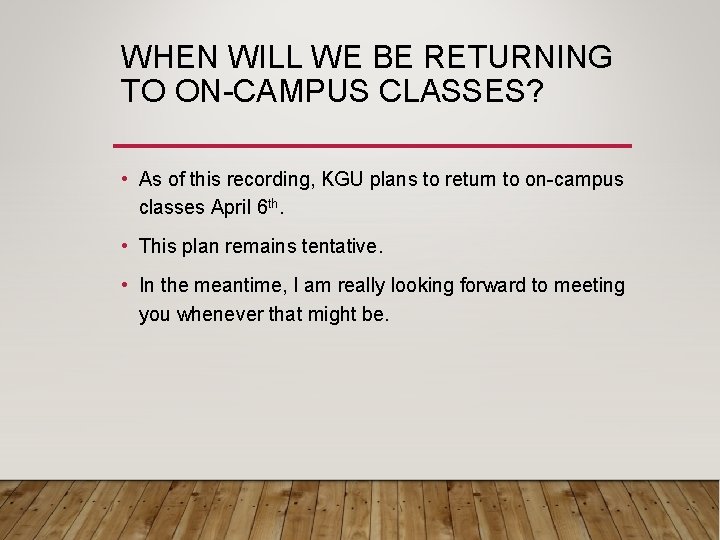 WHEN WILL WE BE RETURNING TO ON-CAMPUS CLASSES? • As of this recording, KGU