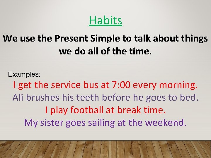 Habits We use the Present Simple to talk about things we do all of