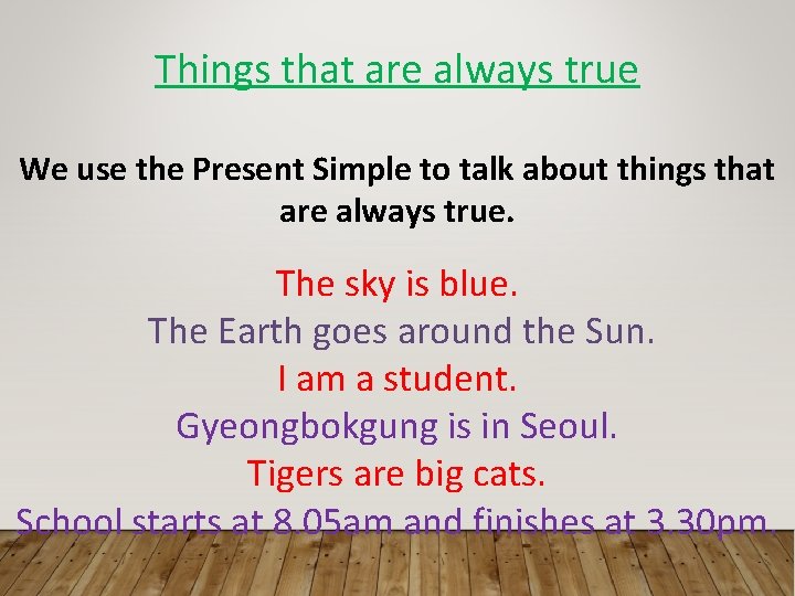 Things that are always true We use the Present Simple to talk about things