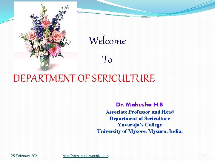 Welcome To DEPARTMENT OF SERICULTURE Dr. Mahesha H B Associate Professor and Head Department