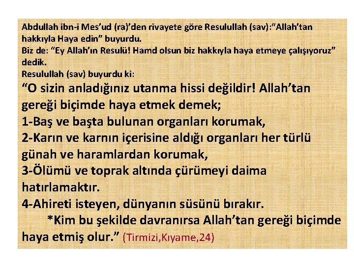 Abdullah ibn-i Mes’ud (ra)’den rivayete göre Resulullah (sav): “Allah’tan hakkıyla Haya edin” buyurdu. Biz