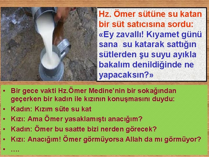 Hz. Ömer sütüne su katan bir süt satıcısına sordu: «Ey zavallı! Kıyamet günü sana