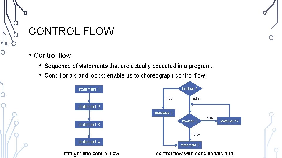 CONTROL FLOW • Control flow. • • Sequence of statements that are actually executed