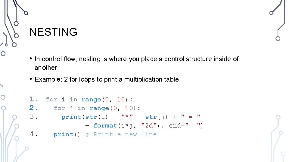 NESTING • In control flow, nesting is where you place a control structure inside