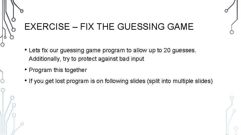 EXERCISE – FIX THE GUESSING GAME • Lets fix our guessing game program to