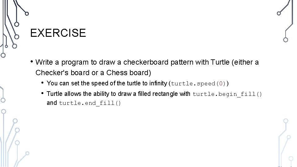 EXERCISE • Write a program to draw a checkerboard pattern with Turtle (either a