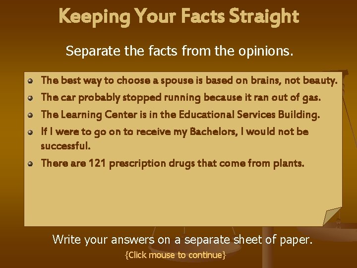 Keeping Your Facts Straight Separate the facts from the opinions. The best way to