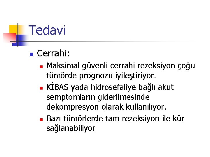 Tedavi n Cerrahi: n n n Maksimal güvenli cerrahi rezeksiyon çoğu tümörde prognozu iyileştiriyor. Tedavi n Cerrahi: n n n Maksimal güvenli cerrahi rezeksiyon çoğu tümörde prognozu iyileştiriyor.
