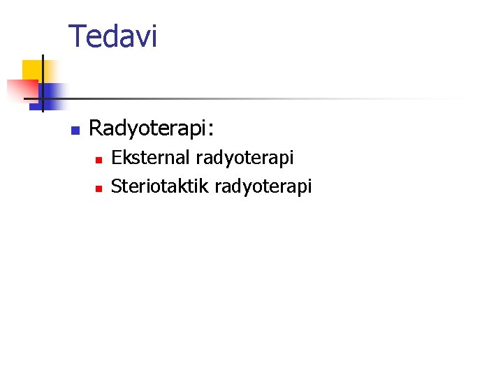 Tedavi n Radyoterapi: n n Eksternal radyoterapi Steriotaktik radyoterapi Tedavi n Radyoterapi: n n Eksternal radyoterapi Steriotaktik radyoterapi