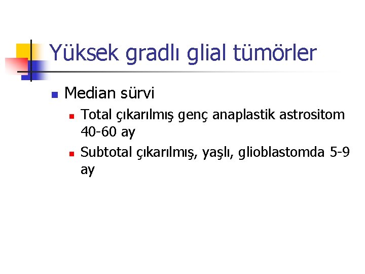 Yüksek gradlı glial tümörler n Median sürvi n n Total çıkarılmış genç anaplastik astrositom Yüksek gradlı glial tümörler n Median sürvi n n Total çıkarılmış genç anaplastik astrositom