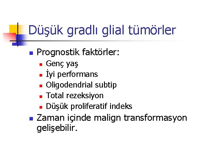 Düşük gradlı glial tümörler n Prognostik faktörler: n n n Genç yaş İyi performans Düşük gradlı glial tümörler n Prognostik faktörler: n n n Genç yaş İyi performans