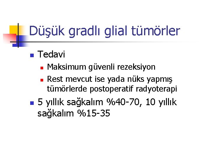 Düşük gradlı glial tümörler n Tedavi n n n Maksimum güvenli rezeksiyon Rest mevcut Düşük gradlı glial tümörler n Tedavi n n n Maksimum güvenli rezeksiyon Rest mevcut