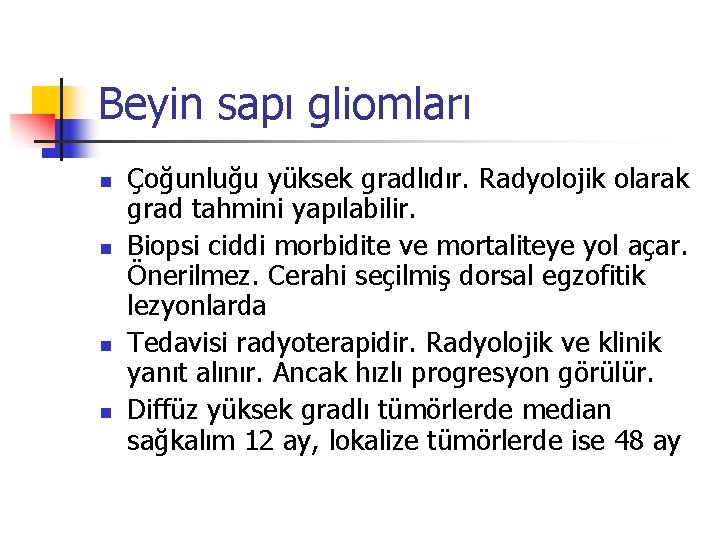 Beyin sapı gliomları n n Çoğunluğu yüksek gradlıdır. Radyolojik olarak grad tahmini yapılabilir. Biopsi Beyin sapı gliomları n n Çoğunluğu yüksek gradlıdır. Radyolojik olarak grad tahmini yapılabilir. Biopsi