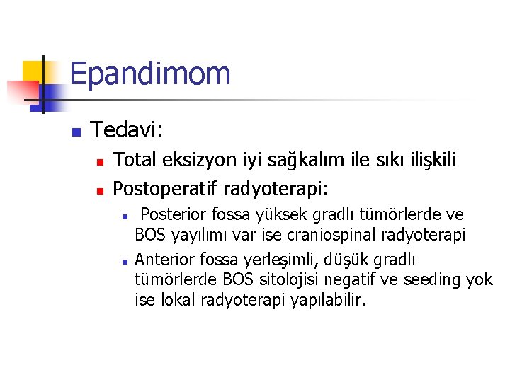 Epandimom n Tedavi: n n Total eksizyon iyi sağkalım ile sıkı ilişkili Postoperatif radyoterapi: Epandimom n Tedavi: n n Total eksizyon iyi sağkalım ile sıkı ilişkili Postoperatif radyoterapi: