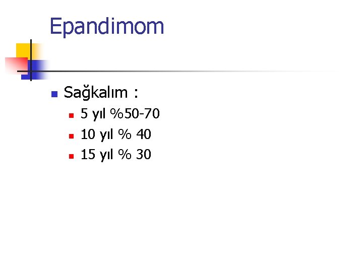 Epandimom n Sağkalım : n n n 5 yıl %50 -70 10 yıl % Epandimom n Sağkalım : n n n 5 yıl %50 -70 10 yıl %