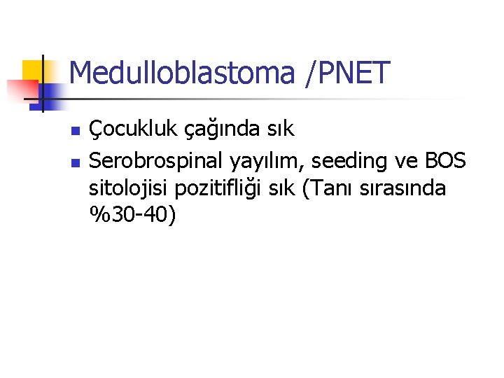 Medulloblastoma /PNET n n Çocukluk çağında sık Serobrospinal yayılım, seeding ve BOS sitolojisi pozitifliği Medulloblastoma /PNET n n Çocukluk çağında sık Serobrospinal yayılım, seeding ve BOS sitolojisi pozitifliği
