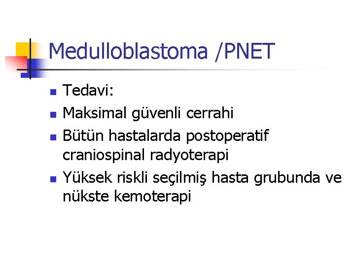 Medulloblastoma /PNET n n Tedavi: Maksimal güvenli cerrahi Bütün hastalarda postoperatif craniospinal radyoterapi Yüksek Medulloblastoma /PNET n n Tedavi: Maksimal güvenli cerrahi Bütün hastalarda postoperatif craniospinal radyoterapi Yüksek