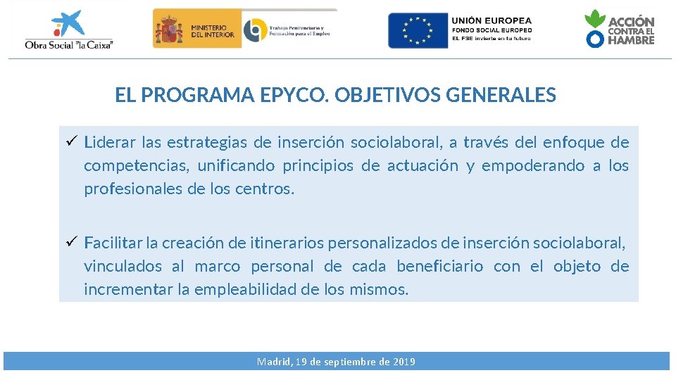EL PROGRAMA EPYCO. OBJETIVOS GENERALES ü Liderar las estrategias de inserción sociolaboral, a través