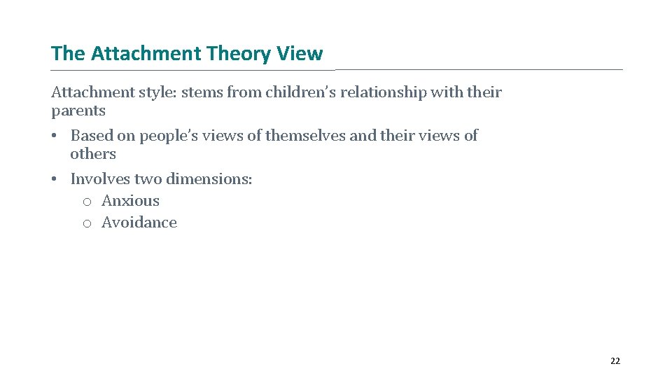 The Attachment Theory View Attachment style: stems from children’s relationship with their parents •