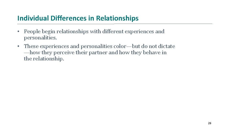 Individual Differences in Relationships • People begin relationships with different experiences and personalities. •