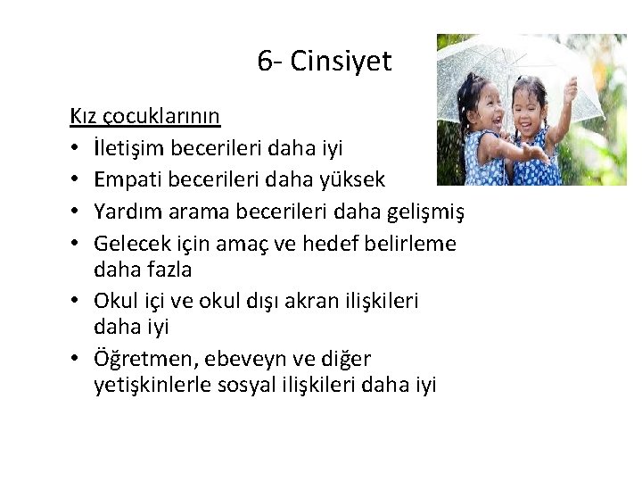 6 - Cinsiyet Kız çocuklarının • İletişim becerileri daha iyi • Empati becerileri daha