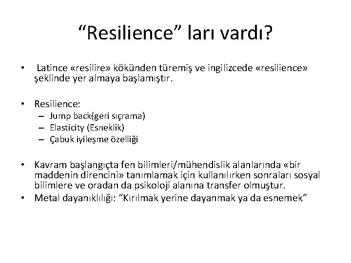 “Resilience” ları vardı? • Latince «resilire» kökünden türemiş ve ingilizcede «resilience» şeklinde yer almaya