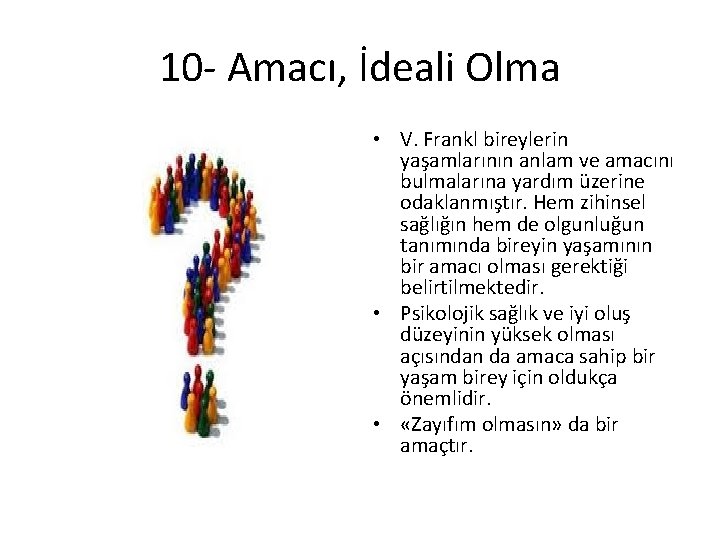 10 - Amacı, İdeali Olma • V. Frankl bireylerin yaşamlarının anlam ve amacını bulmalarına