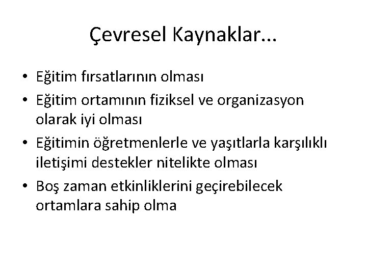 Çevresel Kaynaklar. . . • Eğitim fırsatlarının olması • Eğitim ortamının fiziksel ve organizasyon