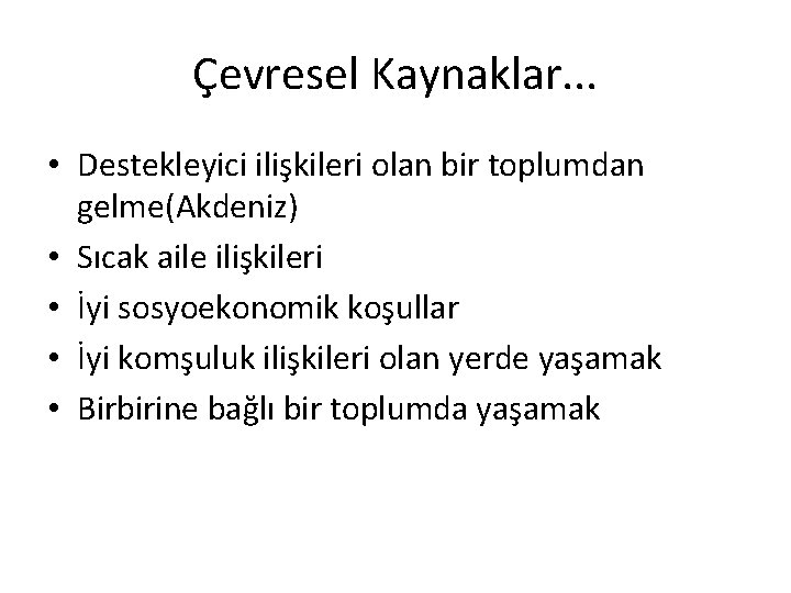 Çevresel Kaynaklar. . . • Destekleyici ilişkileri olan bir toplumdan gelme(Akdeniz) • Sıcak aile