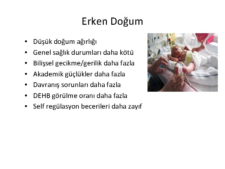 Erken Doğum • • Düşük doğum ağırlığı Genel sağlık durumları daha kötü Bilişsel gecikme/gerilik