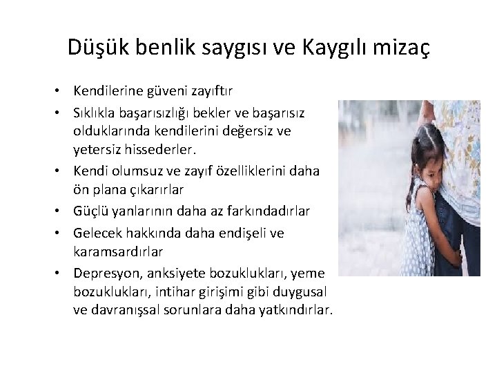 Düşük benlik saygısı ve Kaygılı mizaç • Kendilerine güveni zayıftır • Sıklıkla başarısızlığı bekler