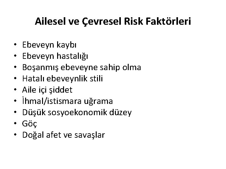 Ailesel ve Çevresel Risk Faktörleri • • • Ebeveyn kaybı Ebeveyn hastalığı Boşanmış ebeveyne