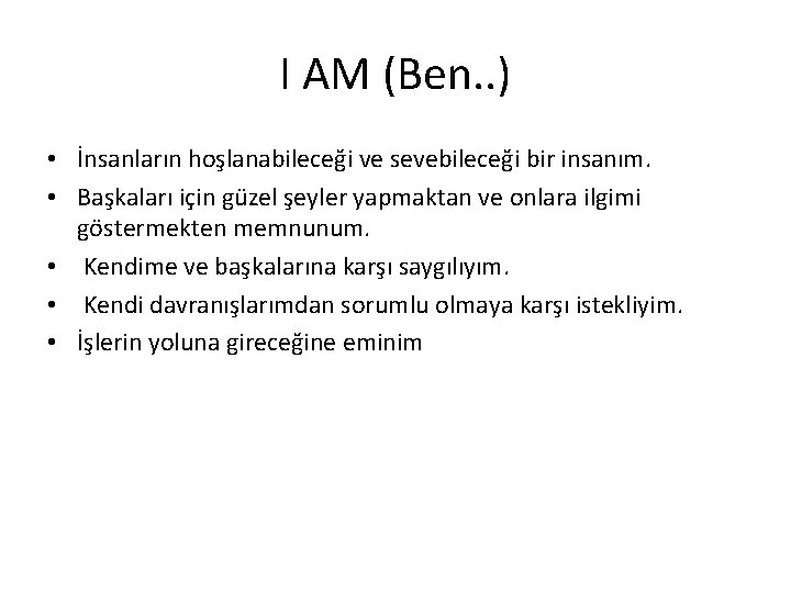 I AM (Ben. . ) • İnsanların hoşlanabileceği ve sevebileceği bir insanım. • Başkaları