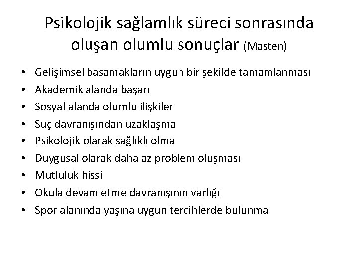 Psikolojik sağlamlık süreci sonrasında oluşan olumlu sonuçlar (Masten) • • • Gelişimsel basamakların uygun