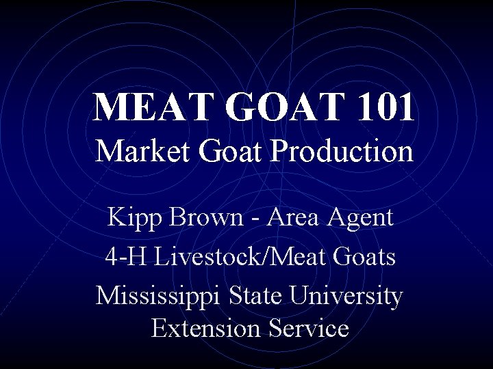 MEAT GOAT 101 Market Goat Production Kipp Brown - Area Agent 4 -H Livestock/Meat