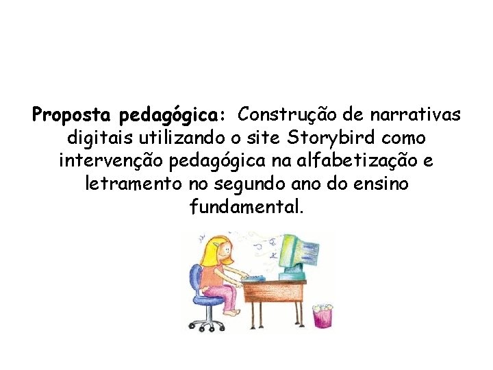 Proposta pedagógica: Construção de narrativas digitais utilizando o site Storybird como intervenção pedagógica Proposta pedagógica: Construção de narrativas digitais utilizando o site Storybird como intervenção pedagógica