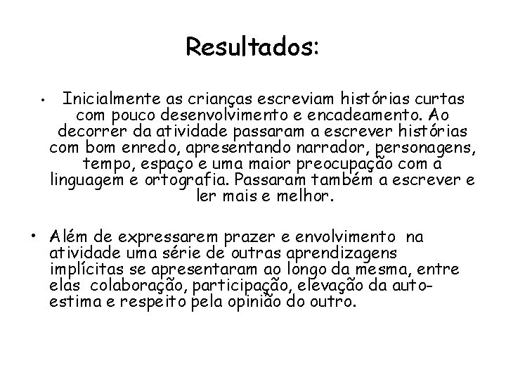 Resultados: • Inicialmente as crianças escreviam histórias curtas com pouco desenvolvimento e encadeamento. Ao