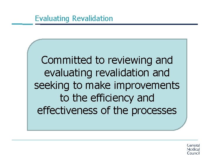 Evaluating Revalidation Committed to reviewing and evaluating revalidation and seeking to make improvements to