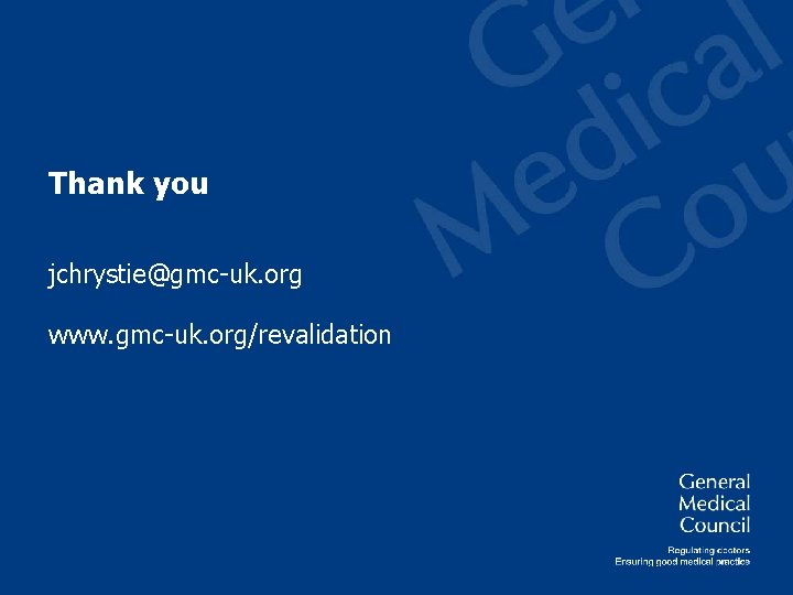 Thank you jchrystie@gmc-uk. org www. gmc-uk. org/revalidation 