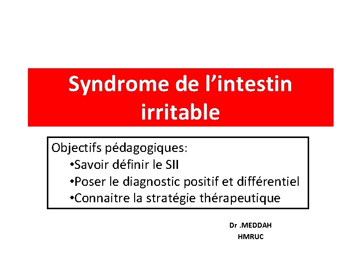 Syndrome de l’intestin irritable Objectifs pédagogiques: • Savoir définir le SII • Poser le