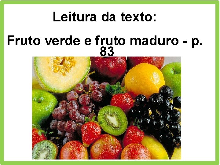 Leitura da texto: Fruto verde e fruto maduro - p. 83 
