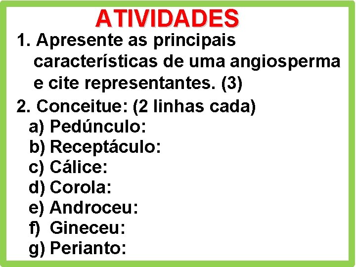 ATIVIDADES 1. Apresente as principais características de uma angiosperma e cite representantes. (3) 2.