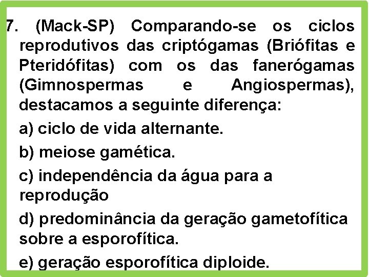 7. (Mack-SP) Comparando-se os ciclos reprodutivos das criptógamas (Briófitas e Pteridófitas) com os das