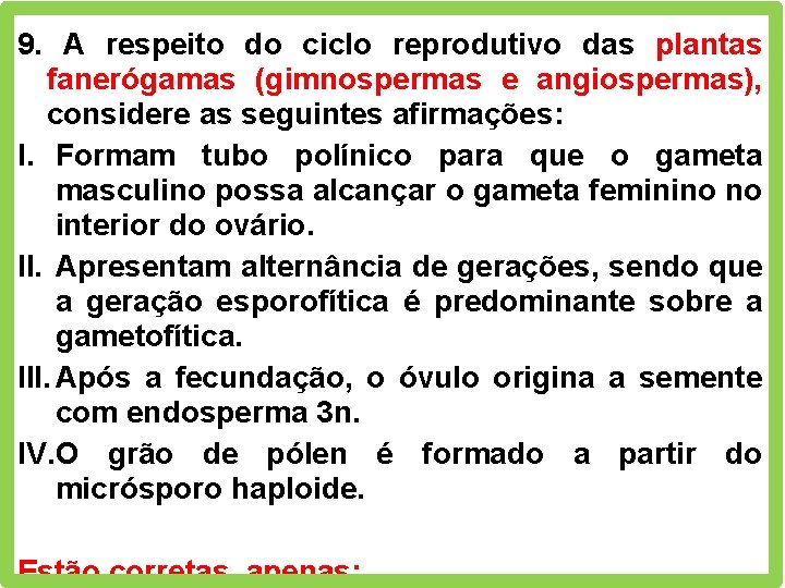 9. A respeito do ciclo reprodutivo das plantas fanerógamas (gimnospermas e angiospermas), considere as