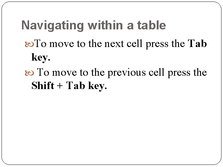 Navigating within a table To move to the next cell press the Tab key.