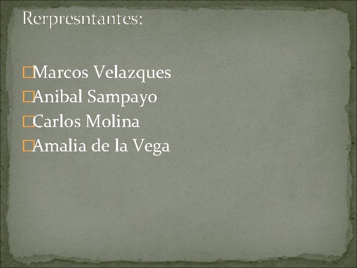 Rerpresntantes: �Marcos Velazques �Anibal Sampayo �Carlos Molina �Amalia de la Vega 