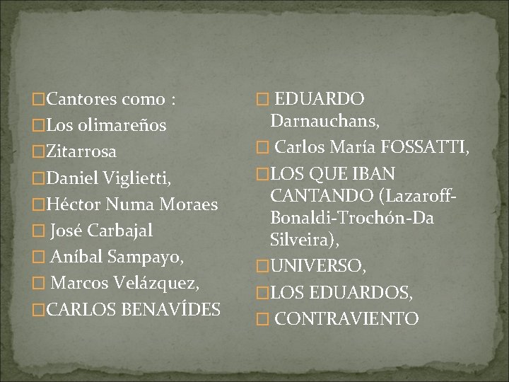 �Cantores como : �Los olimareños �Zitarrosa �Daniel Viglietti, �Héctor Numa Moraes � José Carbajal